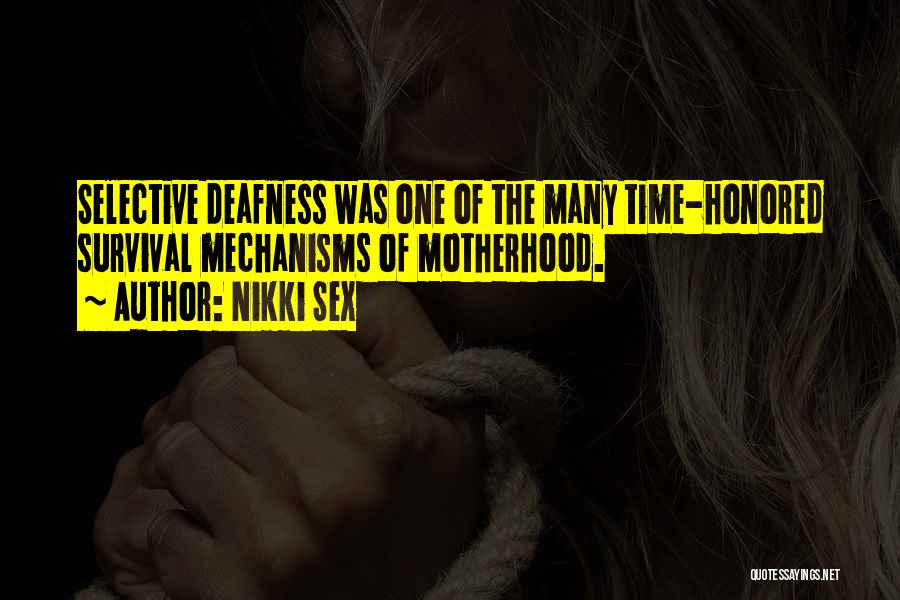 Nikki Sex Quotes: Selective Deafness Was One Of The Many Time-honored Survival Mechanisms Of Motherhood.