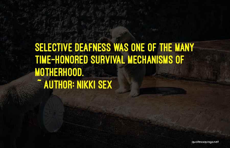 Nikki Sex Quotes: Selective Deafness Was One Of The Many Time-honored Survival Mechanisms Of Motherhood.