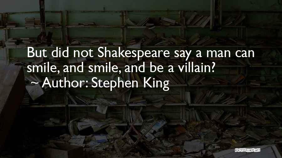 Stephen King Quotes: But Did Not Shakespeare Say A Man Can Smile, And Smile, And Be A Villain?
