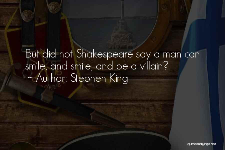 Stephen King Quotes: But Did Not Shakespeare Say A Man Can Smile, And Smile, And Be A Villain?