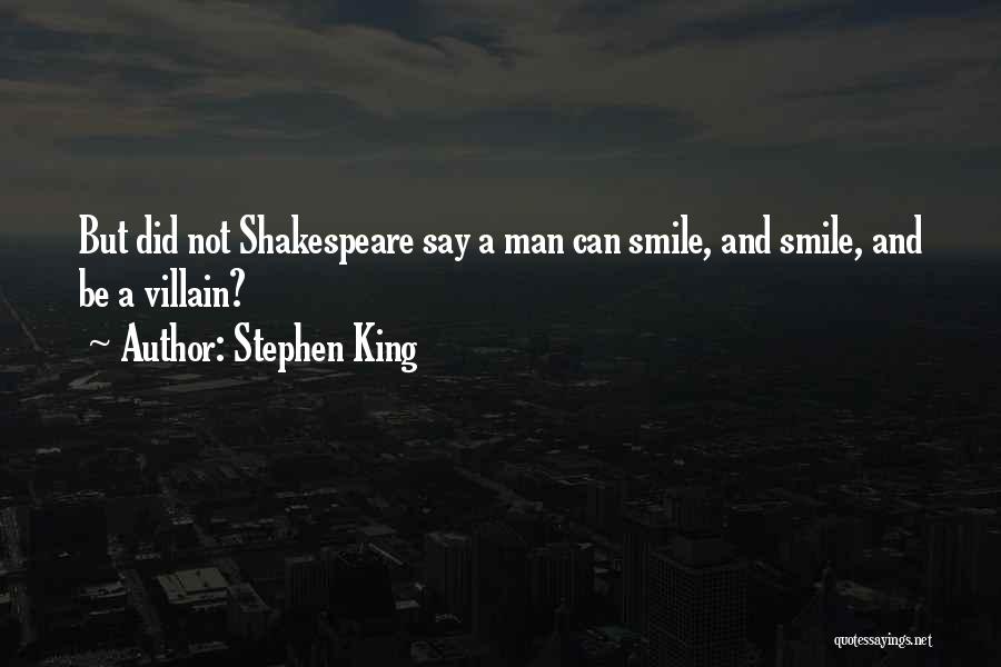 Stephen King Quotes: But Did Not Shakespeare Say A Man Can Smile, And Smile, And Be A Villain?