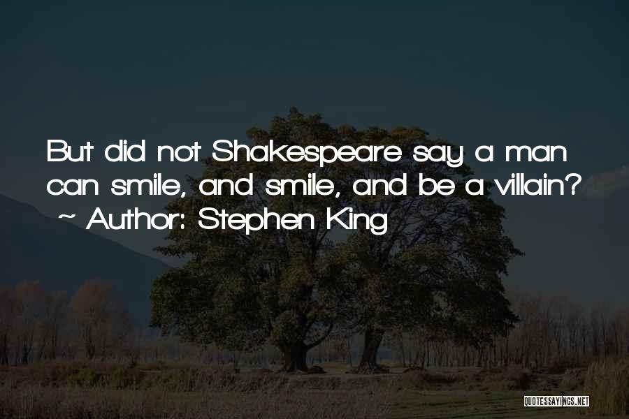 Stephen King Quotes: But Did Not Shakespeare Say A Man Can Smile, And Smile, And Be A Villain?