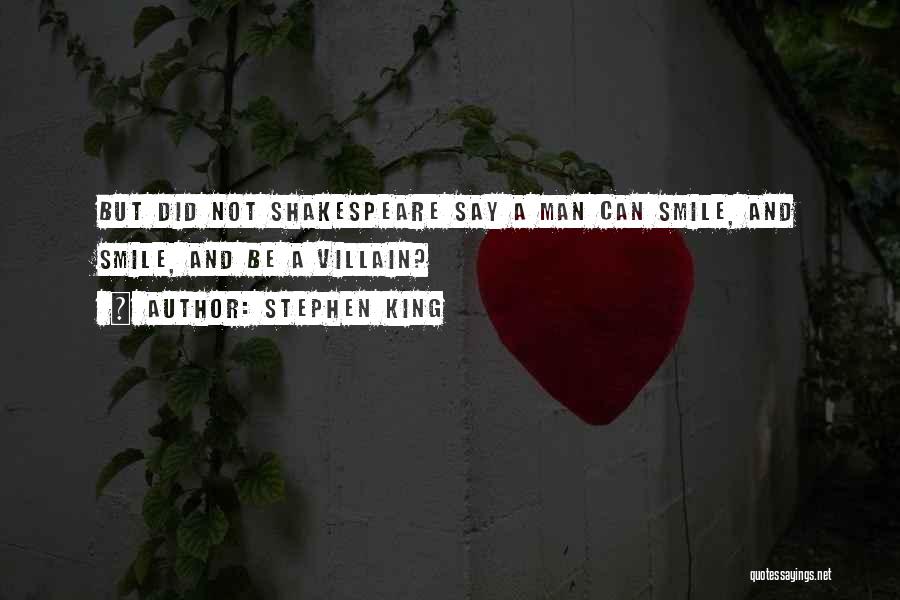 Stephen King Quotes: But Did Not Shakespeare Say A Man Can Smile, And Smile, And Be A Villain?