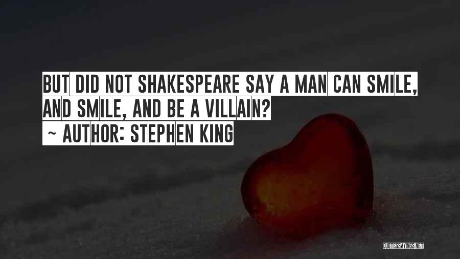 Stephen King Quotes: But Did Not Shakespeare Say A Man Can Smile, And Smile, And Be A Villain?
