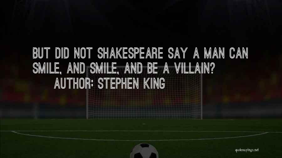 Stephen King Quotes: But Did Not Shakespeare Say A Man Can Smile, And Smile, And Be A Villain?