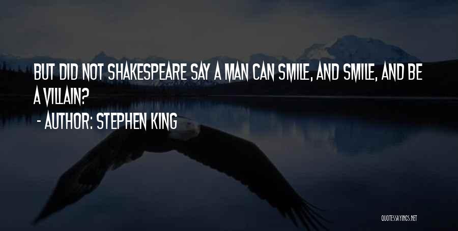 Stephen King Quotes: But Did Not Shakespeare Say A Man Can Smile, And Smile, And Be A Villain?