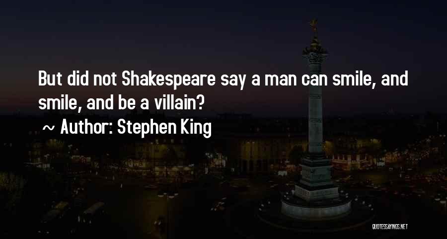 Stephen King Quotes: But Did Not Shakespeare Say A Man Can Smile, And Smile, And Be A Villain?