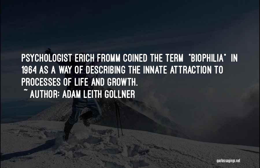 Adam Leith Gollner Quotes: Psychologist Erich Fromm Coined The Term [biophilia] In 1964 As A Way Of Describing The Innate Attraction To Processes Of