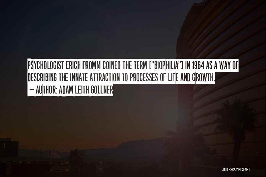 Adam Leith Gollner Quotes: Psychologist Erich Fromm Coined The Term [biophilia] In 1964 As A Way Of Describing The Innate Attraction To Processes Of