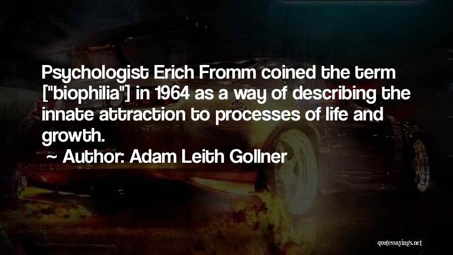 Adam Leith Gollner Quotes: Psychologist Erich Fromm Coined The Term [biophilia] In 1964 As A Way Of Describing The Innate Attraction To Processes Of