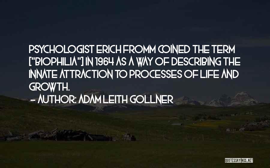 Adam Leith Gollner Quotes: Psychologist Erich Fromm Coined The Term [biophilia] In 1964 As A Way Of Describing The Innate Attraction To Processes Of