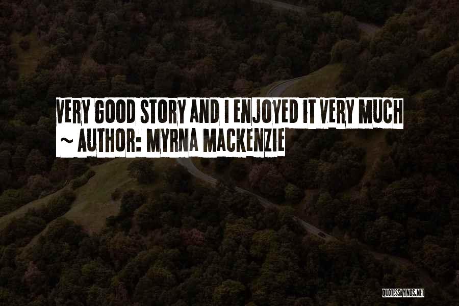 Myrna Mackenzie Quotes: Very Good Story And I Enjoyed It Very Much