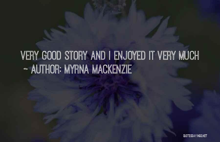Myrna Mackenzie Quotes: Very Good Story And I Enjoyed It Very Much