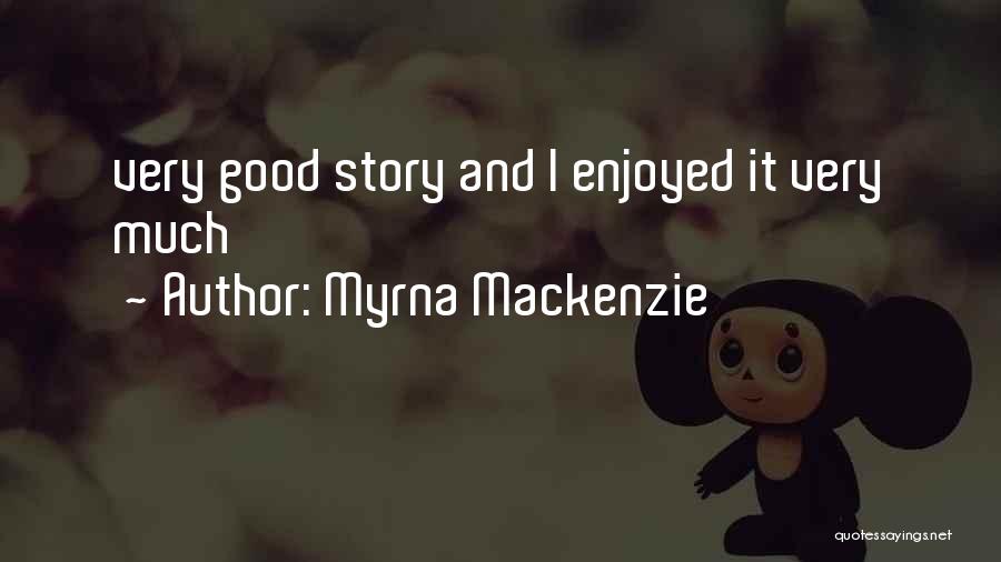 Myrna Mackenzie Quotes: Very Good Story And I Enjoyed It Very Much
