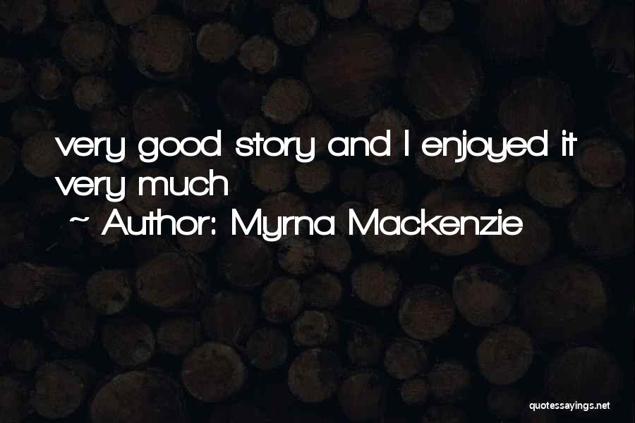Myrna Mackenzie Quotes: Very Good Story And I Enjoyed It Very Much