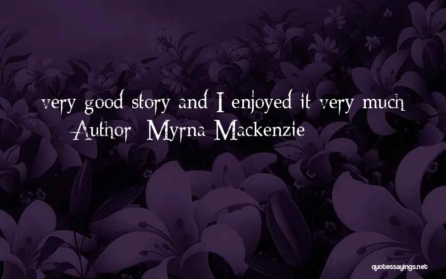 Myrna Mackenzie Quotes: Very Good Story And I Enjoyed It Very Much