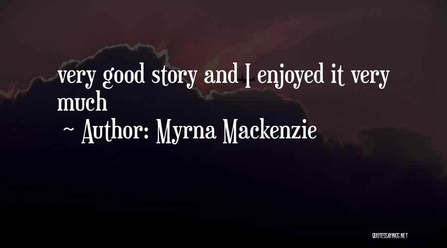 Myrna Mackenzie Quotes: Very Good Story And I Enjoyed It Very Much