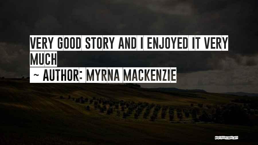 Myrna Mackenzie Quotes: Very Good Story And I Enjoyed It Very Much