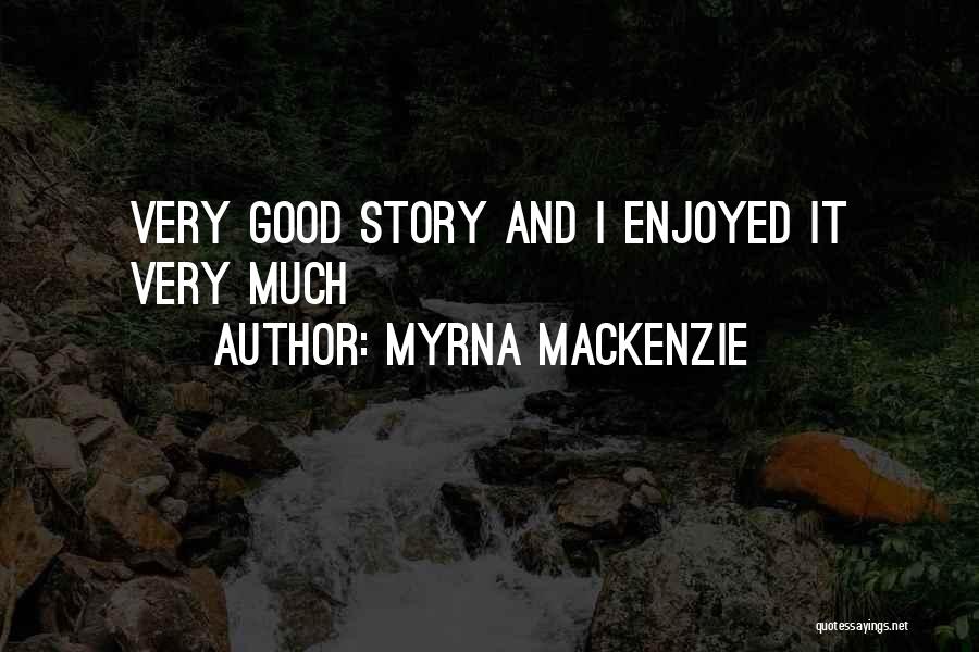 Myrna Mackenzie Quotes: Very Good Story And I Enjoyed It Very Much
