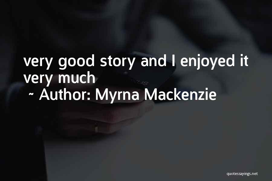 Myrna Mackenzie Quotes: Very Good Story And I Enjoyed It Very Much