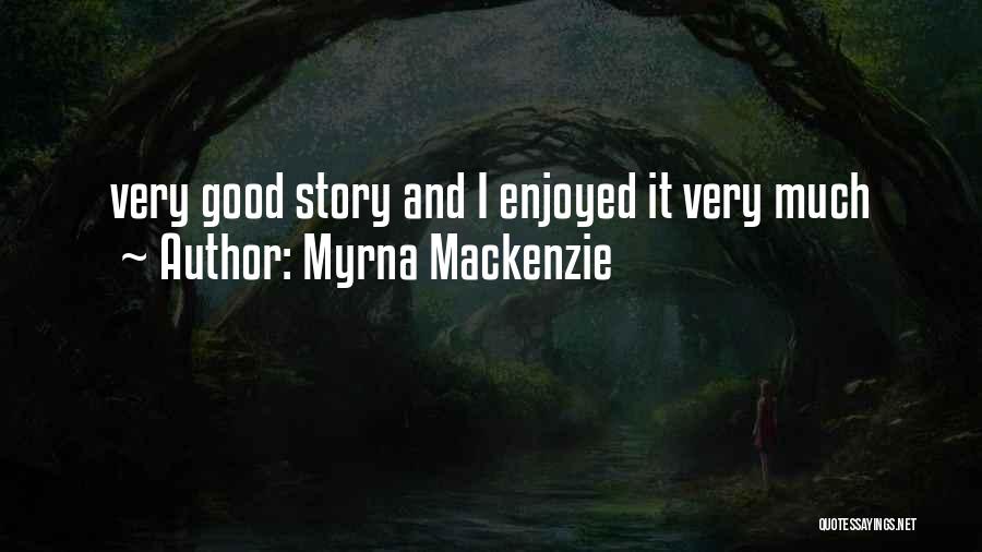Myrna Mackenzie Quotes: Very Good Story And I Enjoyed It Very Much