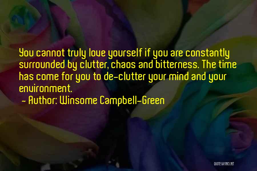 Winsome Campbell-Green Quotes: You Cannot Truly Love Yourself If You Are Constantly Surrounded By Clutter, Chaos And Bitterness. The Time Has Come For