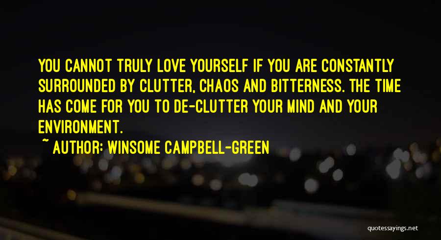 Winsome Campbell-Green Quotes: You Cannot Truly Love Yourself If You Are Constantly Surrounded By Clutter, Chaos And Bitterness. The Time Has Come For