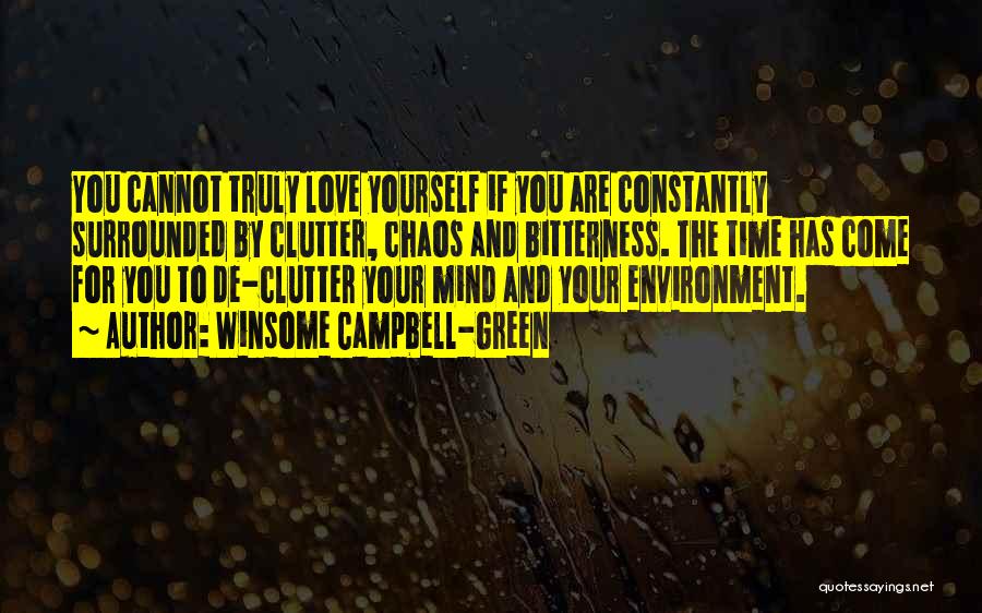 Winsome Campbell-Green Quotes: You Cannot Truly Love Yourself If You Are Constantly Surrounded By Clutter, Chaos And Bitterness. The Time Has Come For