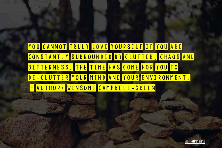 Winsome Campbell-Green Quotes: You Cannot Truly Love Yourself If You Are Constantly Surrounded By Clutter, Chaos And Bitterness. The Time Has Come For