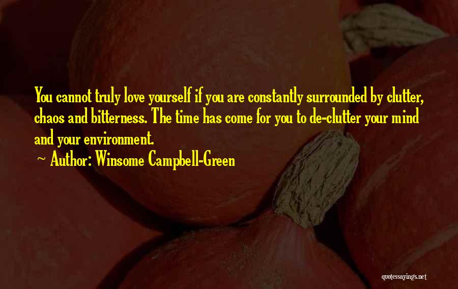 Winsome Campbell-Green Quotes: You Cannot Truly Love Yourself If You Are Constantly Surrounded By Clutter, Chaos And Bitterness. The Time Has Come For