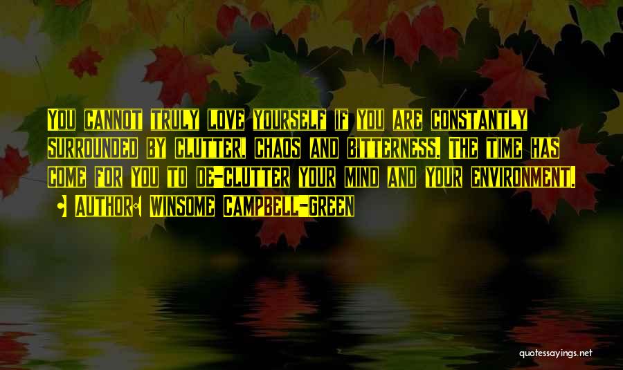 Winsome Campbell-Green Quotes: You Cannot Truly Love Yourself If You Are Constantly Surrounded By Clutter, Chaos And Bitterness. The Time Has Come For