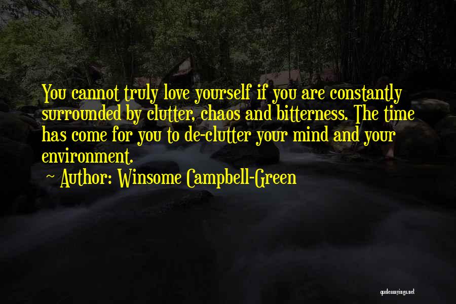 Winsome Campbell-Green Quotes: You Cannot Truly Love Yourself If You Are Constantly Surrounded By Clutter, Chaos And Bitterness. The Time Has Come For