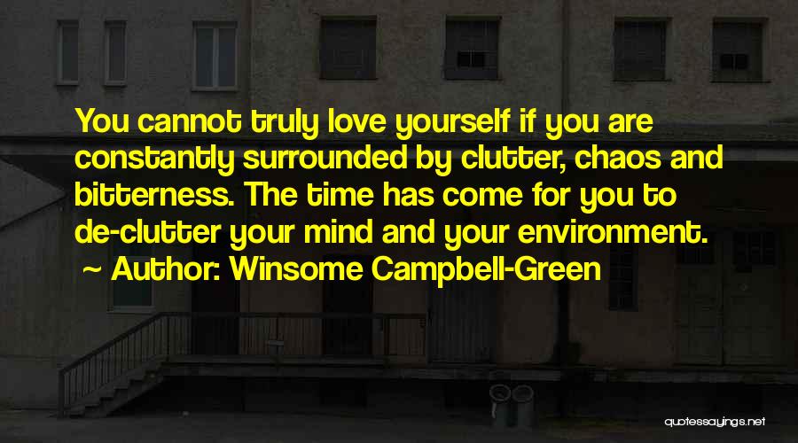 Winsome Campbell-Green Quotes: You Cannot Truly Love Yourself If You Are Constantly Surrounded By Clutter, Chaos And Bitterness. The Time Has Come For