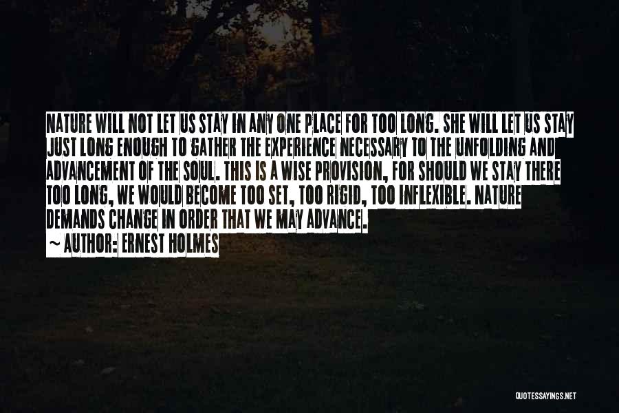 Ernest Holmes Quotes: Nature Will Not Let Us Stay In Any One Place For Too Long. She Will Let Us Stay Just Long