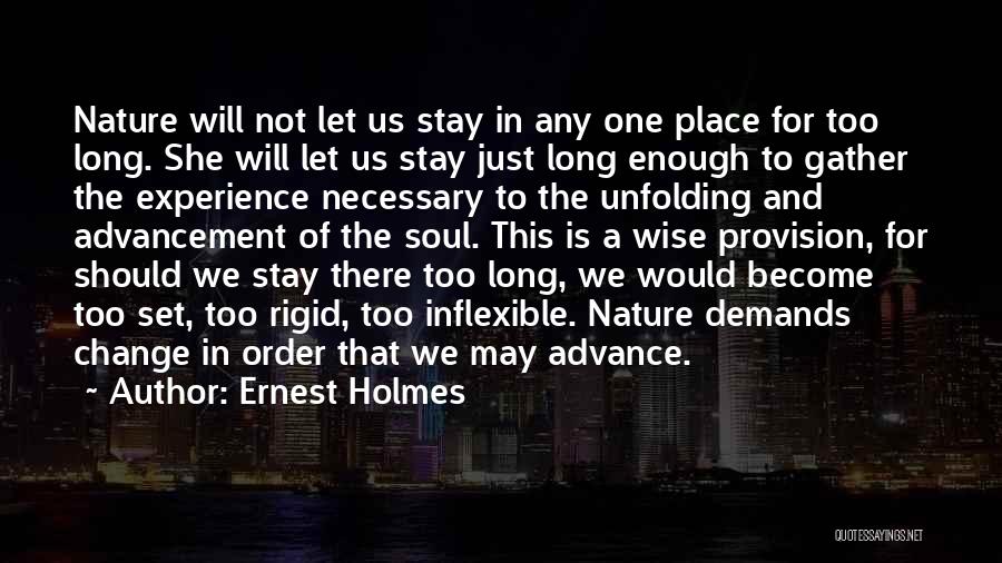 Ernest Holmes Quotes: Nature Will Not Let Us Stay In Any One Place For Too Long. She Will Let Us Stay Just Long