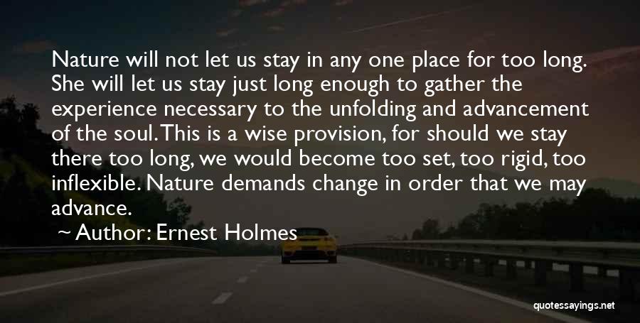 Ernest Holmes Quotes: Nature Will Not Let Us Stay In Any One Place For Too Long. She Will Let Us Stay Just Long
