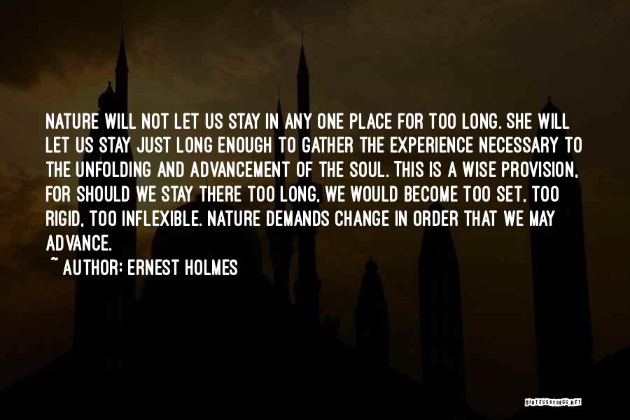 Ernest Holmes Quotes: Nature Will Not Let Us Stay In Any One Place For Too Long. She Will Let Us Stay Just Long