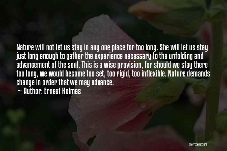Ernest Holmes Quotes: Nature Will Not Let Us Stay In Any One Place For Too Long. She Will Let Us Stay Just Long