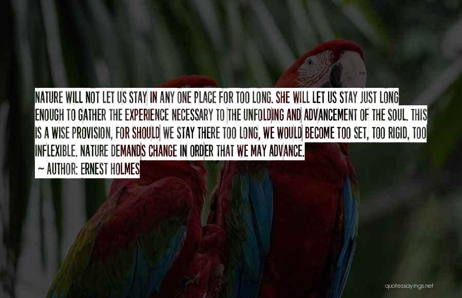 Ernest Holmes Quotes: Nature Will Not Let Us Stay In Any One Place For Too Long. She Will Let Us Stay Just Long