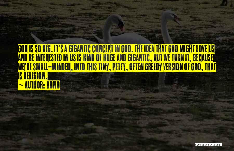 Bono Quotes: God Is So Big. It's A Gigantic Concept In God. The Idea That God Might Love Us And Be Interested