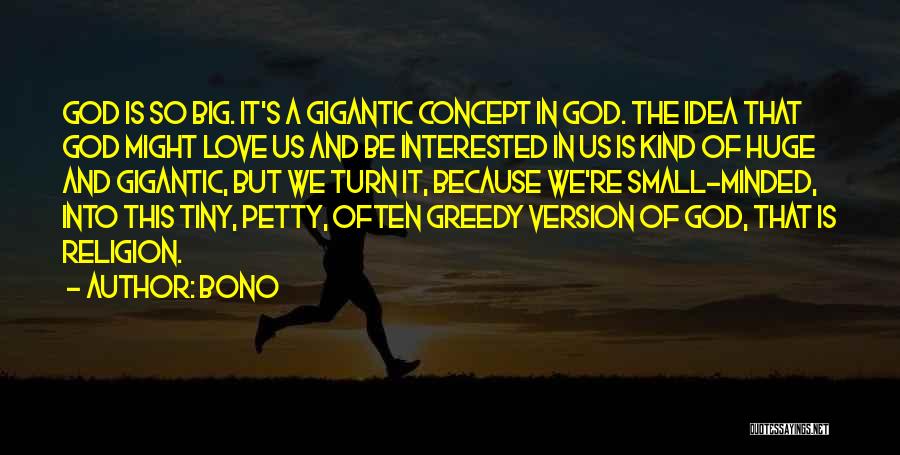 Bono Quotes: God Is So Big. It's A Gigantic Concept In God. The Idea That God Might Love Us And Be Interested