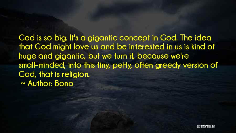 Bono Quotes: God Is So Big. It's A Gigantic Concept In God. The Idea That God Might Love Us And Be Interested