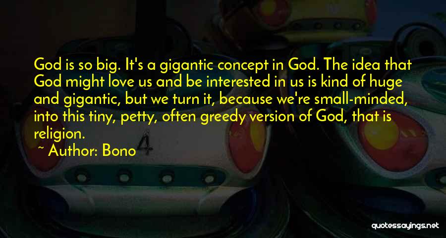 Bono Quotes: God Is So Big. It's A Gigantic Concept In God. The Idea That God Might Love Us And Be Interested