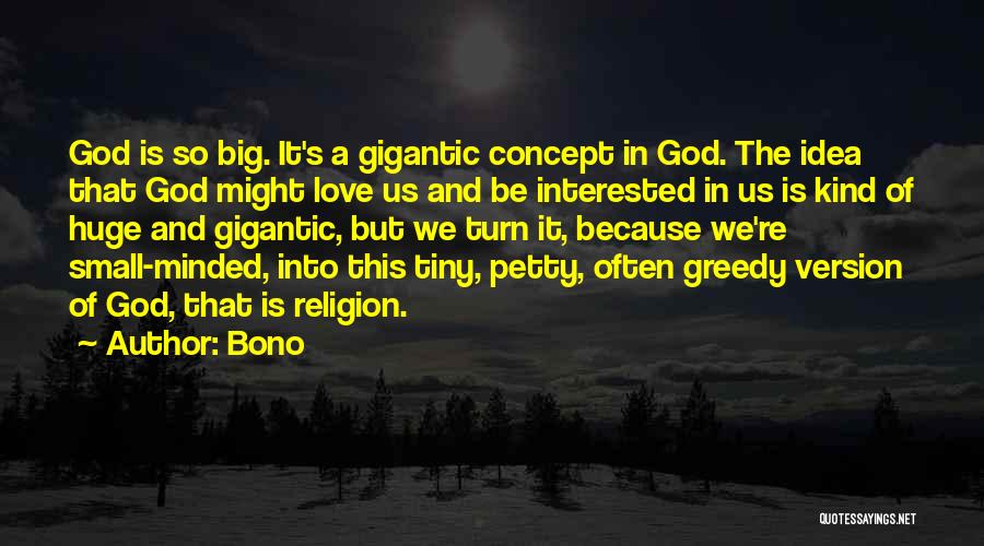 Bono Quotes: God Is So Big. It's A Gigantic Concept In God. The Idea That God Might Love Us And Be Interested