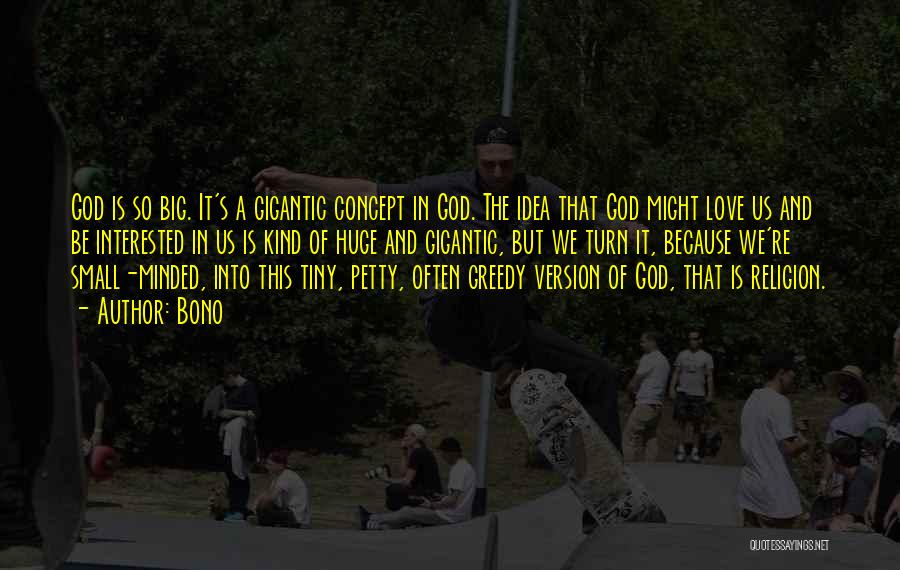 Bono Quotes: God Is So Big. It's A Gigantic Concept In God. The Idea That God Might Love Us And Be Interested