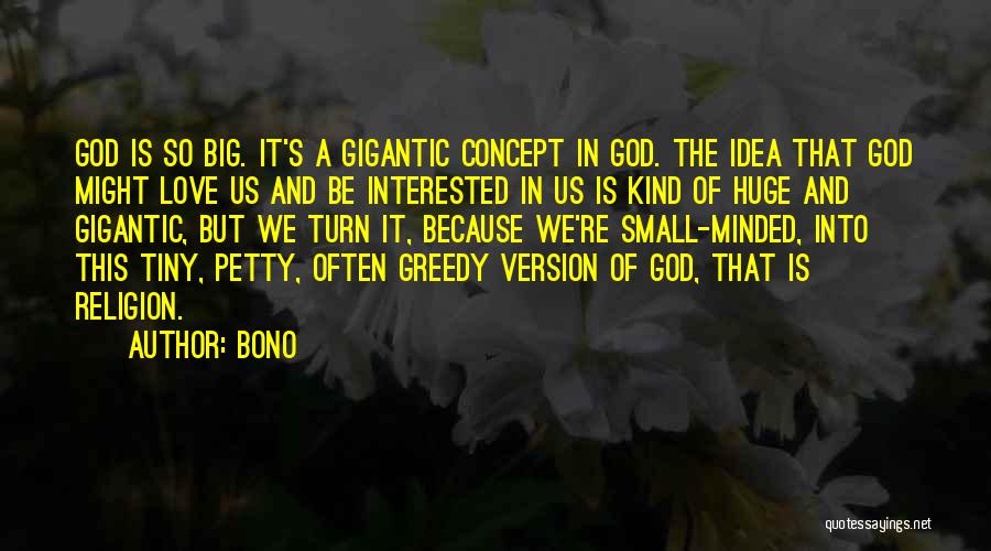 Bono Quotes: God Is So Big. It's A Gigantic Concept In God. The Idea That God Might Love Us And Be Interested