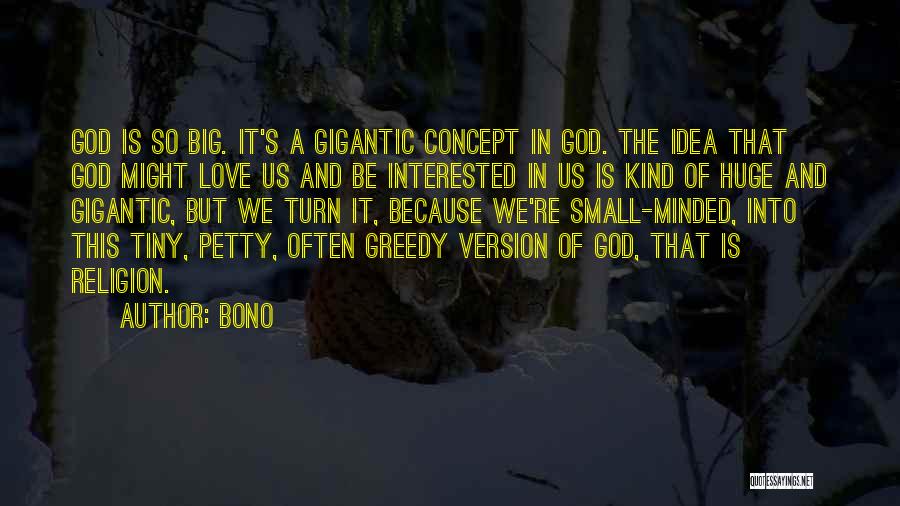 Bono Quotes: God Is So Big. It's A Gigantic Concept In God. The Idea That God Might Love Us And Be Interested