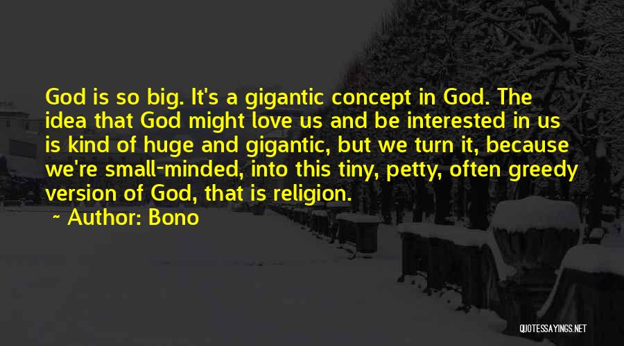 Bono Quotes: God Is So Big. It's A Gigantic Concept In God. The Idea That God Might Love Us And Be Interested