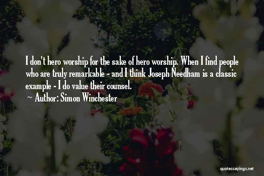 Simon Winchester Quotes: I Don't Hero Worship For The Sake Of Hero Worship. When I Find People Who Are Truly Remarkable - And