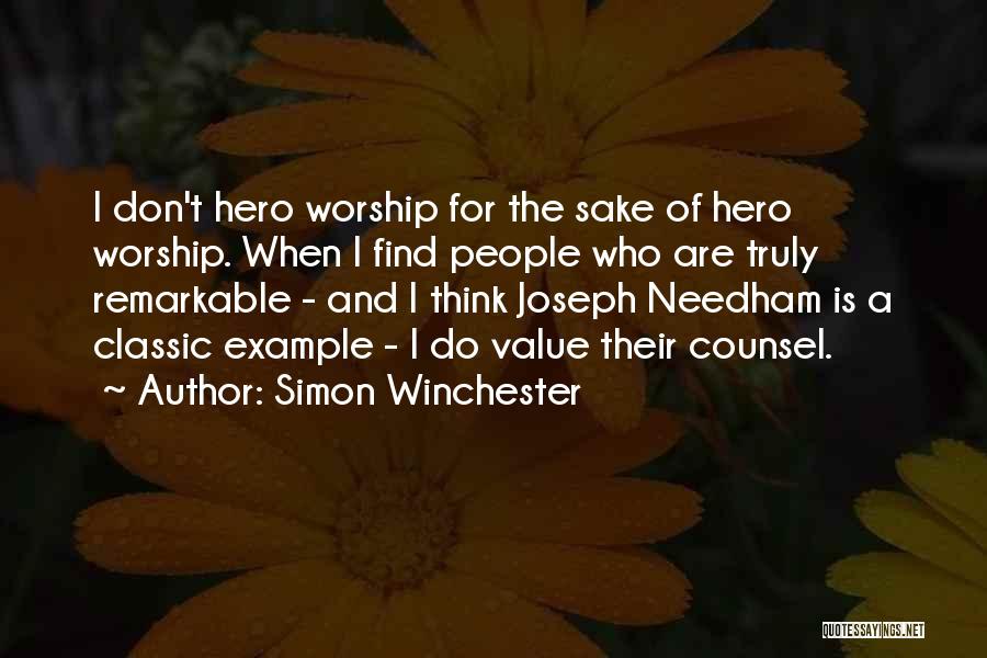 Simon Winchester Quotes: I Don't Hero Worship For The Sake Of Hero Worship. When I Find People Who Are Truly Remarkable - And